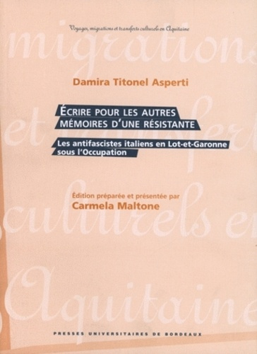 Ecrire pour les autres, mémoires d'une résistante. Les antifascistes italiens en Lot-et-Garonne sous