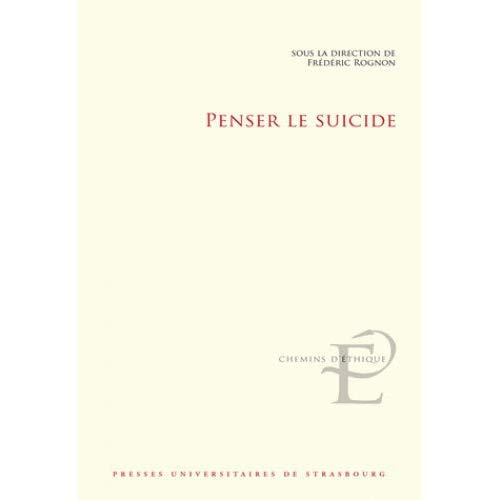 Penser le suicide. Actes du colloque international et interdisciplinaire tenu à Strasbourg les 17 et