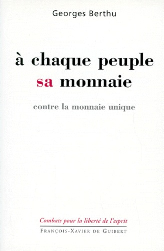 A CHAQUE PEUPLE SA MONNAIE. Contre la monnaie unique