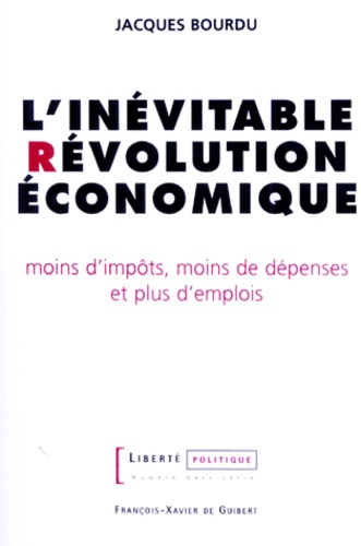 L'INEVITABLE REVOLUTION ECONOMIQUE - MOINS D'IMPOTS, MOINS DE DEPENSES ET PLUS D'EMPLOIS