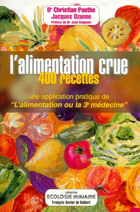 L'alimentation crue en 400 recettes. Une application pratique de "L'alimentation ou la troisième méd