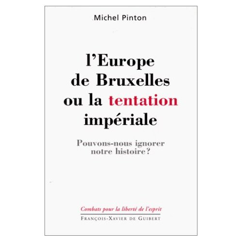 L'EUROPE DE BRUXELLES OU LA TENTATION IMPERIALE. Pouvons-nous ignorer notre histoire ?