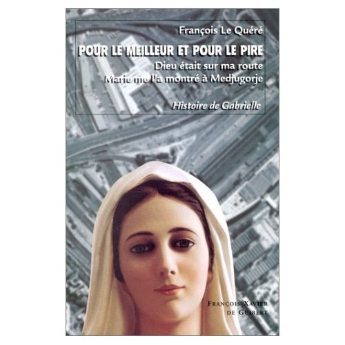 POUR LE MEILLEUR ET POUR LE PIRE. Dieu était sur ma route, Marie me l'a montré à Medjugorje, Histoir
