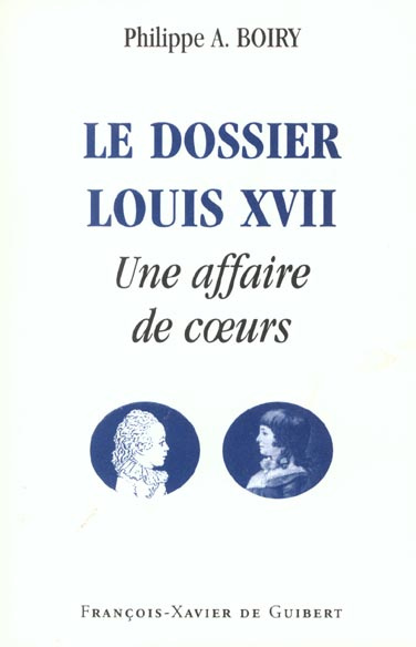 Le dossier Louis XVII. Une affaire de coeurs