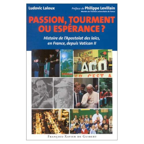 Passion, tourment ou espérance ? Histoire de l'Apostolat des laïcs, en France, depuis Vatican II