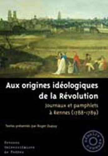 AUX ORIGINES IDEOLOGIQUES DE LA REVOLUTION : JOURNAUX ET PAMPHLETS A RENNES 1788-1789