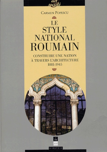 Le style national roumain. Construire une Nation à travers l'architecture, 1881-1945