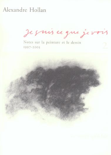 Je suis ce que je vois. Tome 2, Notes sur la peinture et le dessin (1997-2005)