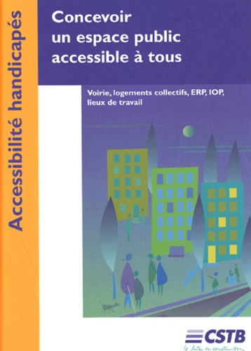 Concevoir un espace public accessible à tous / Voierie, logements collectifs, ERP, IOP, lieux de tra