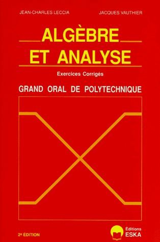 Algèbre et analyse. Exercices corrigés, Grand oral de l'école polytechnique, 2e édition