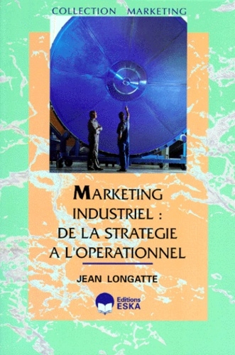 Marketing industriel. De la stratégie à l'opérationnel