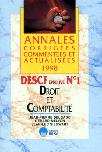 DROIT ET COMPTABILITE DESCF EPREUVE N° 1. Annales corrigées, commentées et actualisées 1998