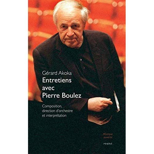 Entretiens avec Pierre Boulez. Composition, direction d'orchestre et interprétation