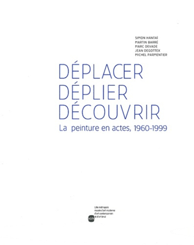 Déplacer, déplier, découvrir. La peinture en actes, 1960-1999