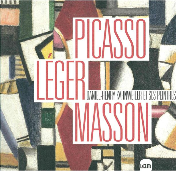 Picasso, Léger, Masson. Daniel-Henry Kahnweiler et ses peintres