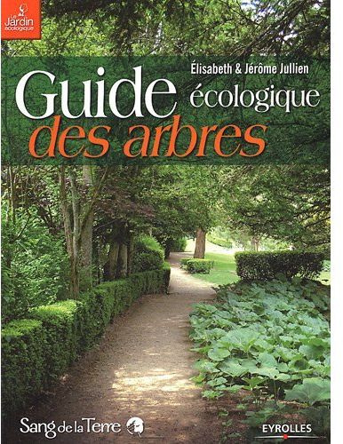 Guide écologique des arbres. Ornement, fruitier, forestier