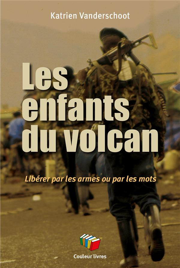 Les enfants du volcan. Libérer le Congo par les armes ou par les mots