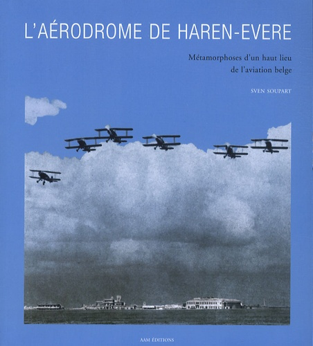 L'aérodrome de Haren-Evere. Métamorphoses d'un haut lieu de l'aviation belge