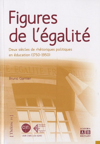 Figures de l'égalité. Deux siècles de rhétoriques politiques en éducation (1750-1950)