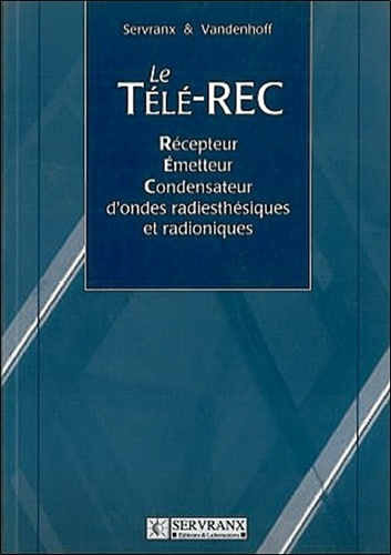 Le Télé-REC. Récepteur-Emetteur-Condensateur d'ondes radiesthésiques et radioniques