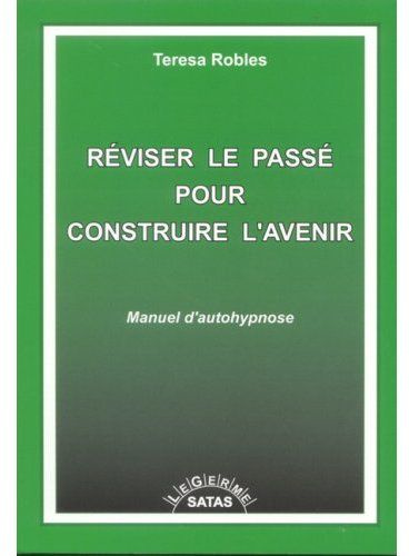 Réviser le passé pour construire l'avenir. Manuel d'autohypnose