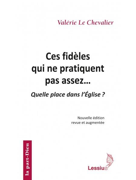 Ces fidèles qui ne pratiquent pas assez... Quelle place dans l'Eglise ? 2e édition revue et augmenté