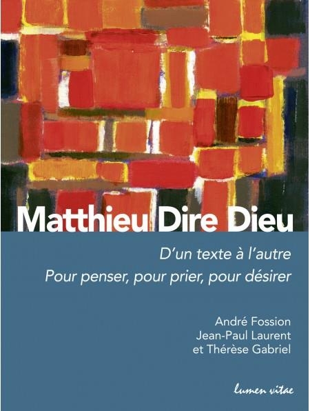 Matthieu Dire Dieu. D'un texte à l'autre - Pour penser, pour prier, pour désirer