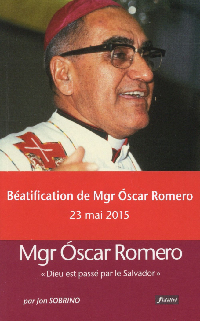 Monseigneur Oscar Romero. "Dieu est passé par le Salvador", Edition revue et augmentée
