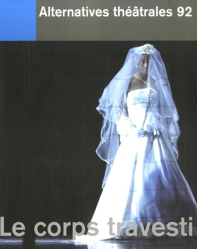 Alternatives théâtrales N° 92 : Le corps travesti