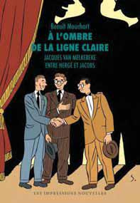 A l'ombre de la ligne claire. jacques Van Melkebeke, entre Hergé et Jacobs, Edition revue et augment