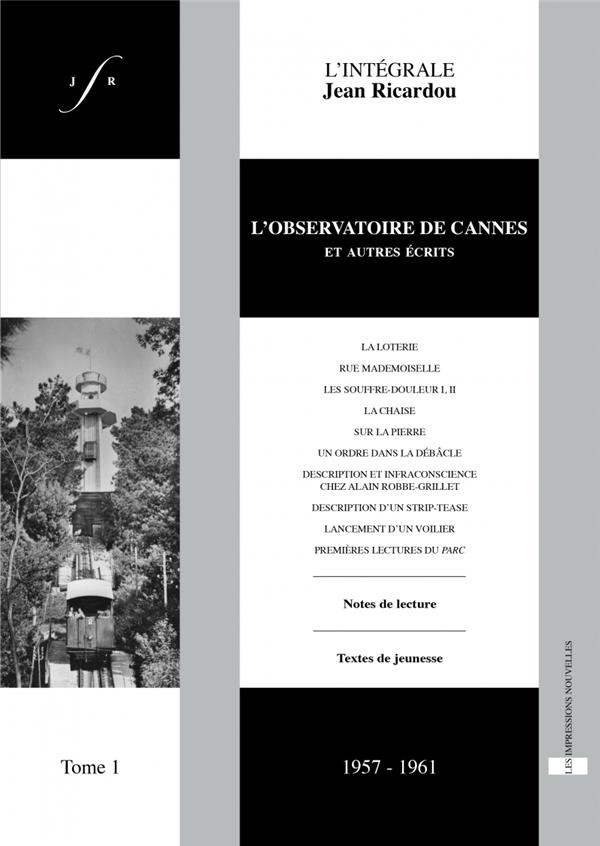 L'intégrale Jean Ricardou. Tome 1, L'observatoire de Cannes et autres écrits (1957-1961)