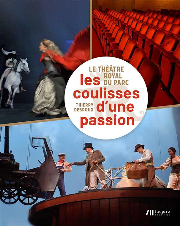 Le Théâtre Royal du Parc. Les coulisses d'une passion