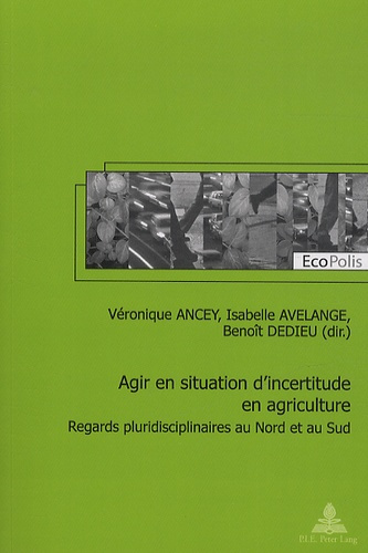 AGIR EN SITUATION D'INCERTITUDE EN AGRICULTURE. REGARDS PLURIDISCIPLINAIRES AU NORD ET AU SUD