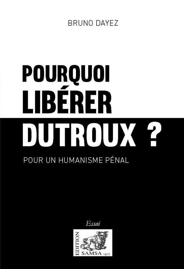 Pourquoi libérer Dutroux ?. Pour un humanisme pénal