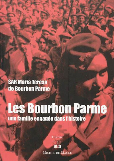 Les Bourbon Parme. Une famille engagée dans l'histoire