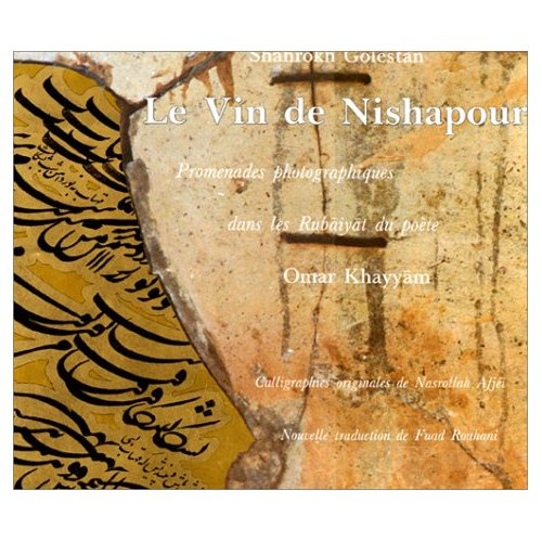 Le Vin de Nishapour. Promenades photographiques dans les Rubaiyat du poète Omar Khayyam