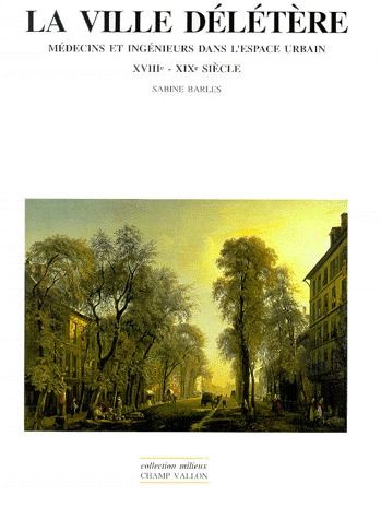 LA VILLE DELETERE. Médecins et ingénieurs dans l'espace urbain XVIIIème - XIXème siècle