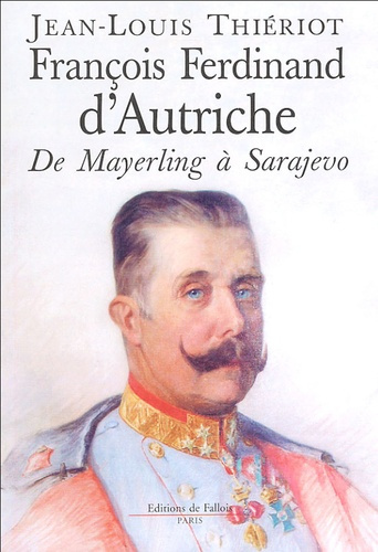 François-Ferdinand d'Autriche. De Mayerling à Sarajevo