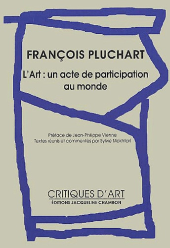 FRANCOIS PLUCHART - L'ART : UN ACTE DE PARTICIPATION AU MONDE