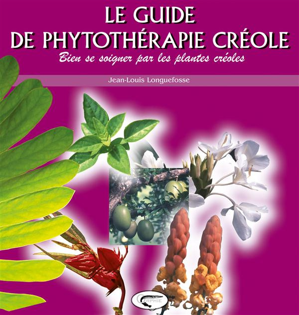 Le guide de phytothérapie créole. Bien se soigner par les plantes créoles