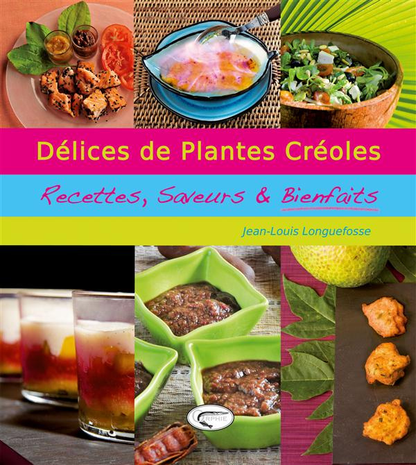 Délices de plantes créoles. Recettes, saveurs & bienfaits