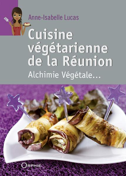 Cuisine végétarienne de la Réunion. Alchimie végétale
