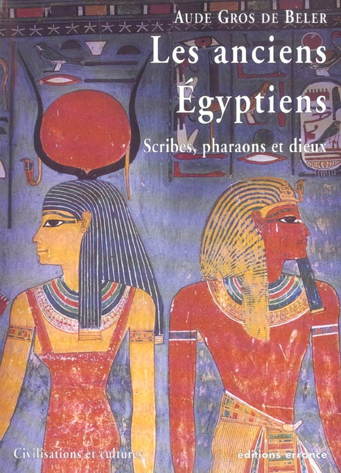 Les anciens Egyptiens. Scribes, pharaons et dieux