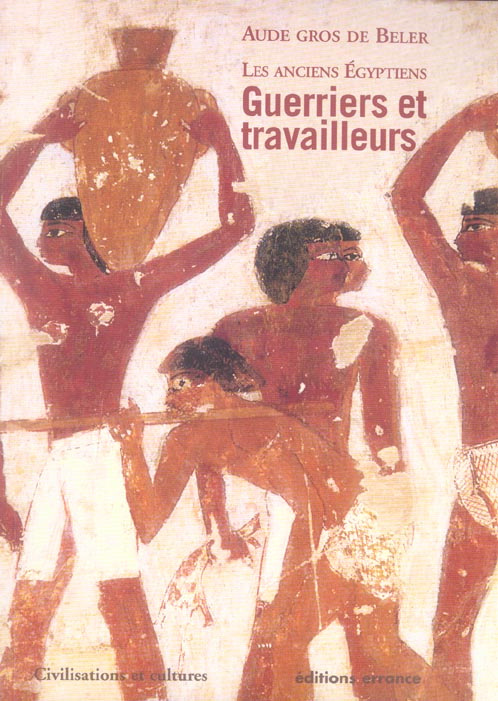 Les anciens Egyptiens. Tome 2, Guerriers et travailleurs