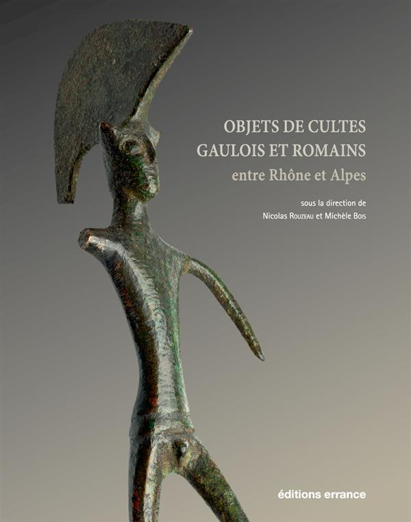 Objets de cultes gaulois et romains entre Rhône et Alpes. Travaux du projet collectif de recherches