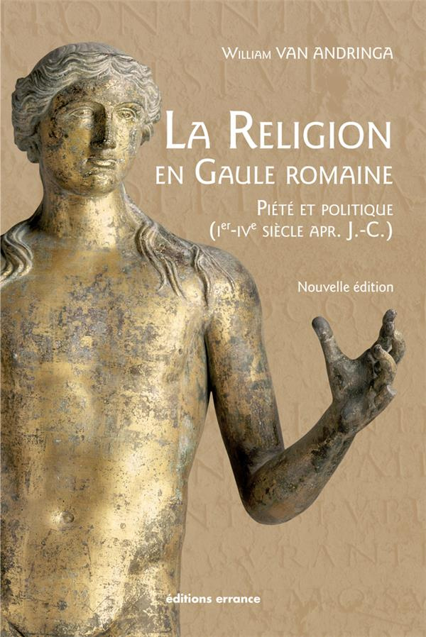 La religion en Gaule romaine. Piété et politique (Ier-IVe siècle apr. J.-C.), Edition revue et augme
