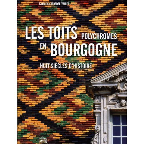 Les toits polychromes en Bourgogne. Huit siècles d'histoire