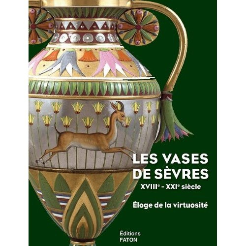 Les vases de Sèvres (XVIIIe-XXIe siècles). Eloge de la virtuosité