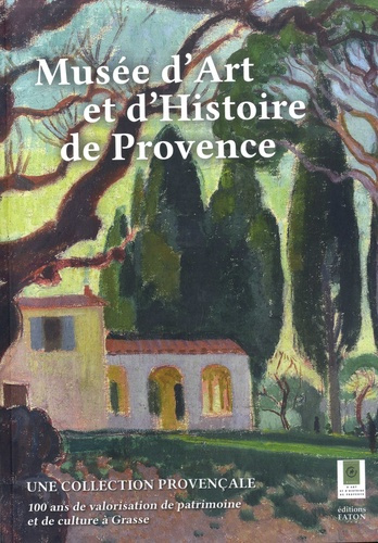 Cent ans du musée d'Art et d'Histoire de Provence. Une collection provençale - 100 ans de valorisati