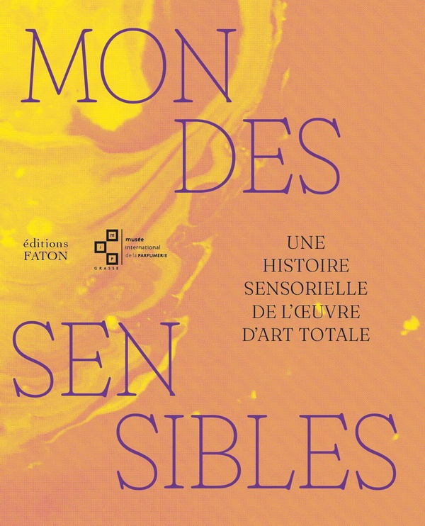 Mondes sensibles. Une histoire sensorielle de l’oeuvre d’art totale